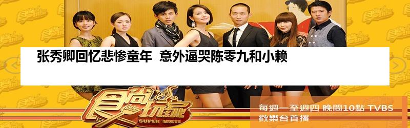 张秀卿回忆悲惨童年  意外逼哭陈零九和小赖