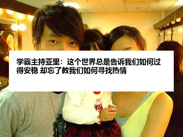 学霸主持亚里：这个世界总是告诉我们如何过得安稳 却忘了教我们如何寻找热情