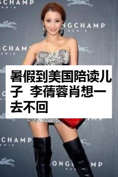 暑假到美国陪读儿子  李蒨蓉肖想一去不回