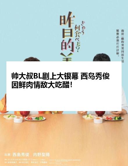 帅大叔BL剧上大银幕 西岛秀俊因鲜肉情敌大吃醋！