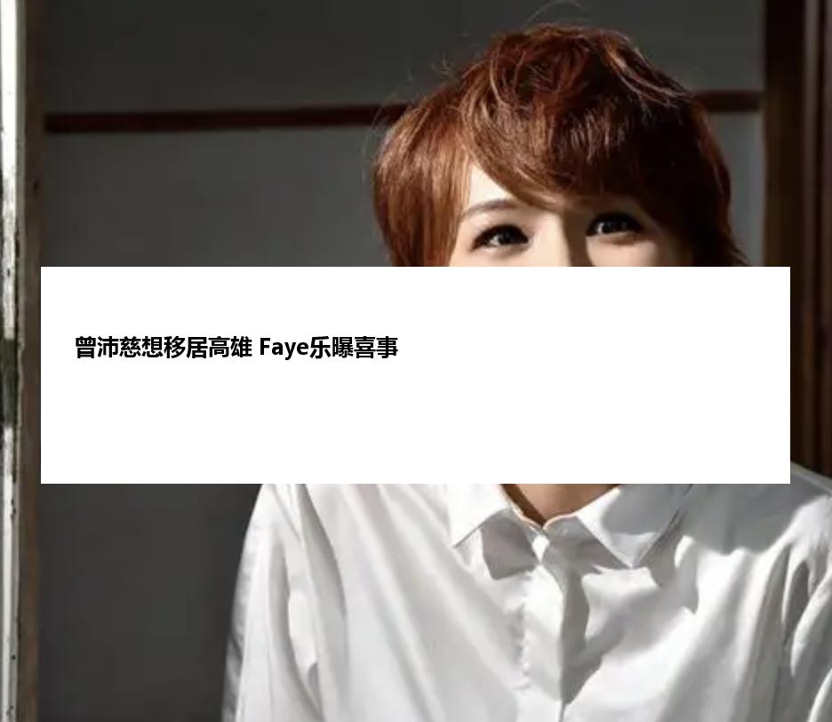 曾沛慈想移居高雄 Faye乐曝喜事