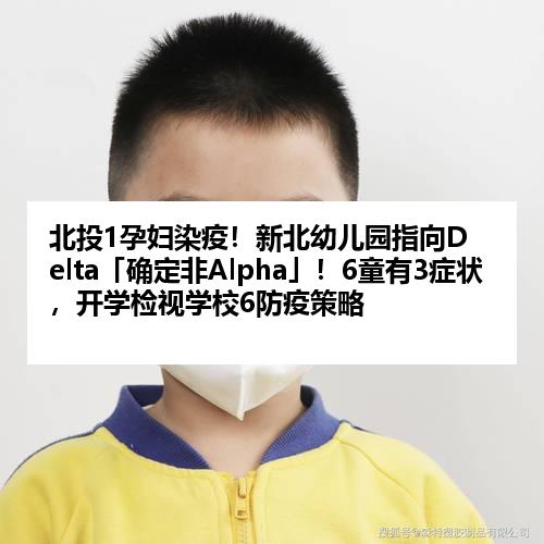 北投1孕妇染疫！新北幼儿园指向Delta「确定非Alpha」！6童有3症状，开学检视学校6防疫策略