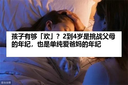孩子有够「欢」？2到4岁是挑战父母的年纪，也是单纯爱爸妈的年纪