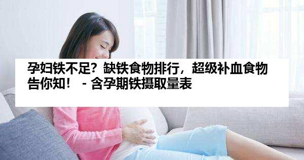 孕妇铁不足？缺铁食物排行，超级补血食物告你知！－含孕期铁摄取量表