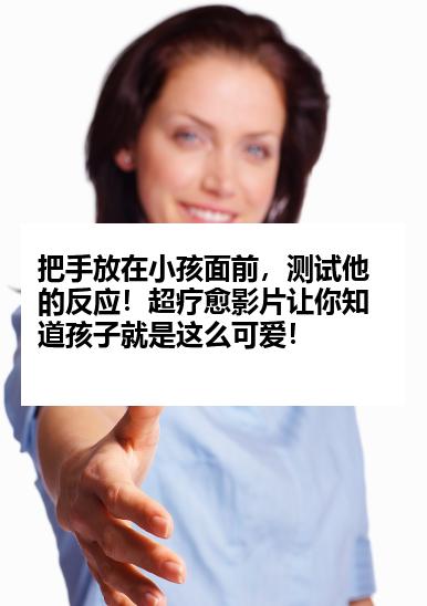 把手放在小孩面前，测试他的反应！超疗愈影片让你知道孩子就是这么可爱！