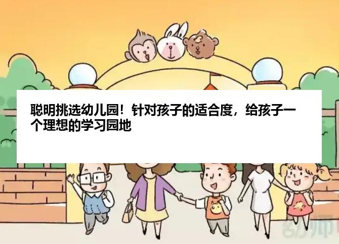 聪明挑选幼儿园！针对孩子的适合度，给孩子一个理想的学习园地