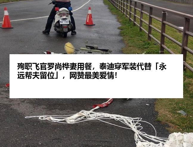 殉职飞官罗尚桦妻用餐，泰迪穿军装代替「永远帮夫留位」，网赞最美爱情！