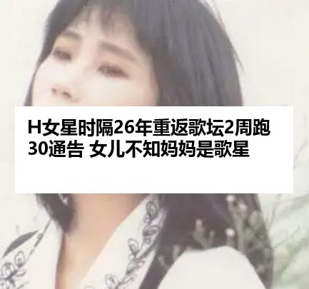 H女星时隔26年重返歌坛2周跑30通告 女儿不知妈妈是歌星