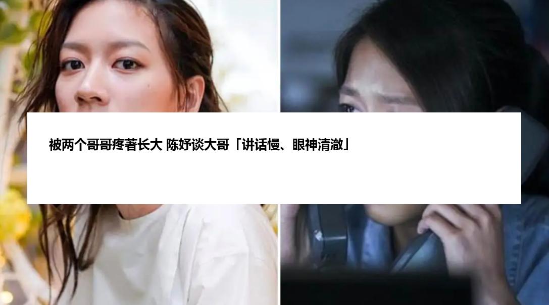 被两个哥哥疼著长大 陈妤谈大哥「讲话慢、眼神清澈」