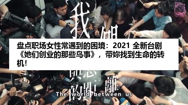 盘点职场女性常遇到的困境：2021 全新台剧《她们创业的那些鸟事》，带妳找到生命的转机！