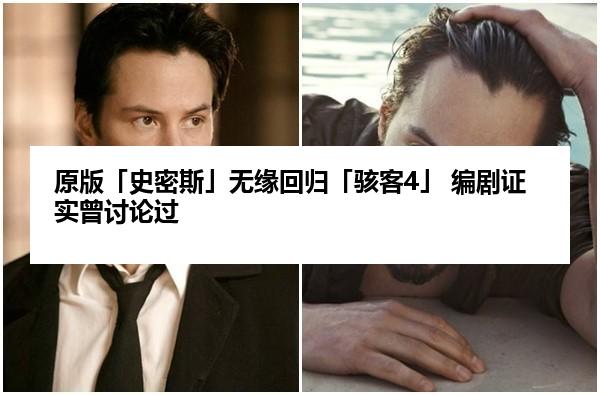 原版「史密斯」无缘回归「骇客4」 编剧证实曾讨论过