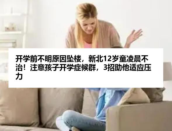 开学前不明原因坠楼，新北12岁童凌晨不治！注意孩子开学症候群，3招助他适应压力