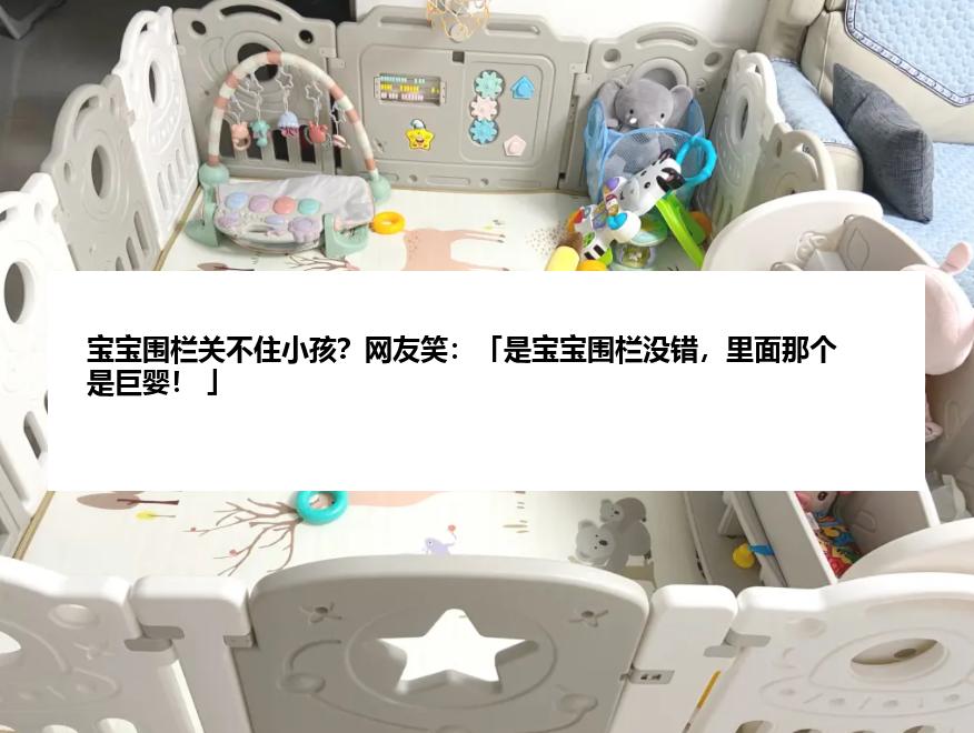 宝宝围栏关不住小孩?网友笑:「是宝宝围栏没错,里面那个是巨婴! 」