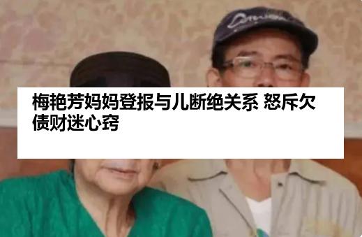 梅艳芳妈妈登报与儿断绝关系 怒斥欠债财迷心窍
