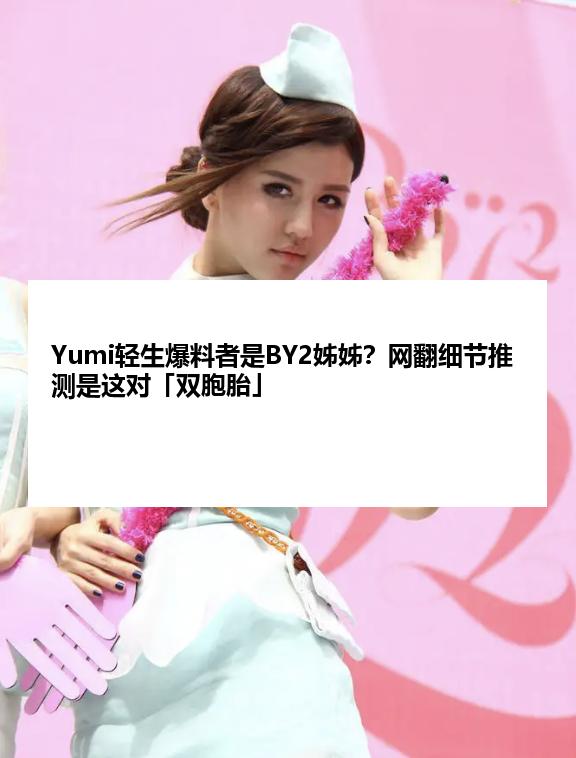 Yumi轻生爆料者是BY2姊姊？网翻细节推测是这对「双胞胎」