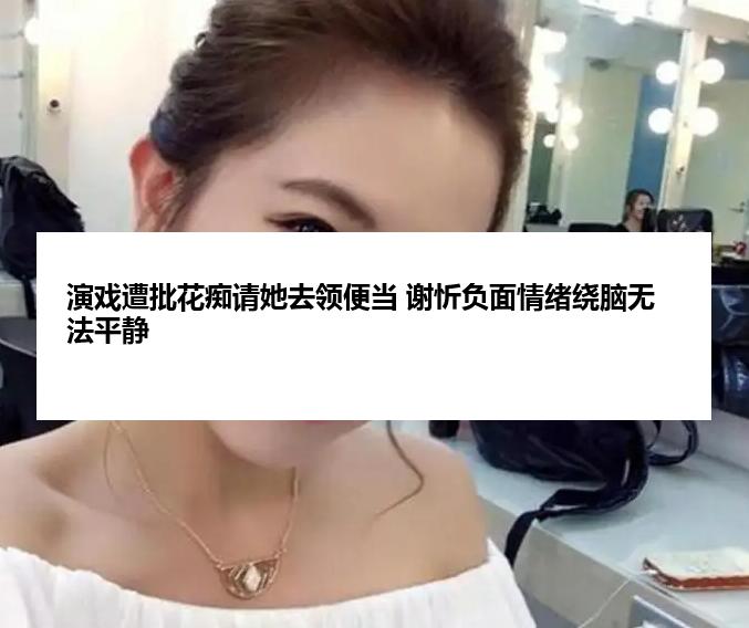 演戏遭批花痴请她去领便当 谢忻负面情绪绕脑无法平静