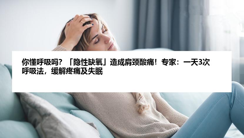 你懂呼吸吗？「隐性缺氧」造成肩颈酸痛！专家：一天3次呼吸法，缓解疼痛及失眠