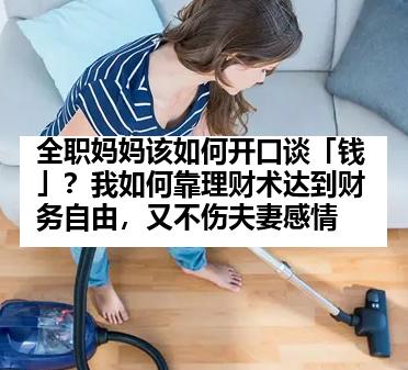 全职妈妈该如何开口谈「钱」？我如何靠理财术达到财务自由，又不伤夫妻感情