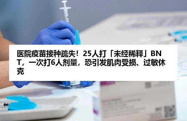 医院疫苗接种疏失！25人打「未经稀释」BNT，一次打6人剂量，恐引发肌肉受损、过敏休克