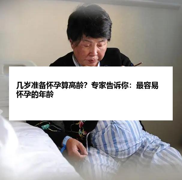 几岁准备怀孕算高龄？专家告诉你：最容易怀孕的年龄