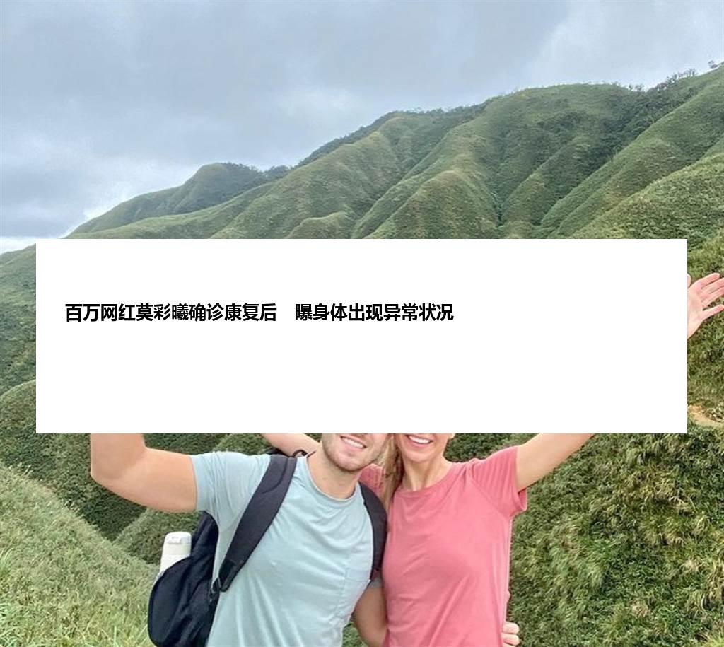 百万网红莫彩曦确诊康复后　曝身体出现异常状况