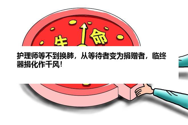 护理师等不到换肺，从等待者变为捐赠者，临终器捐化作千风！