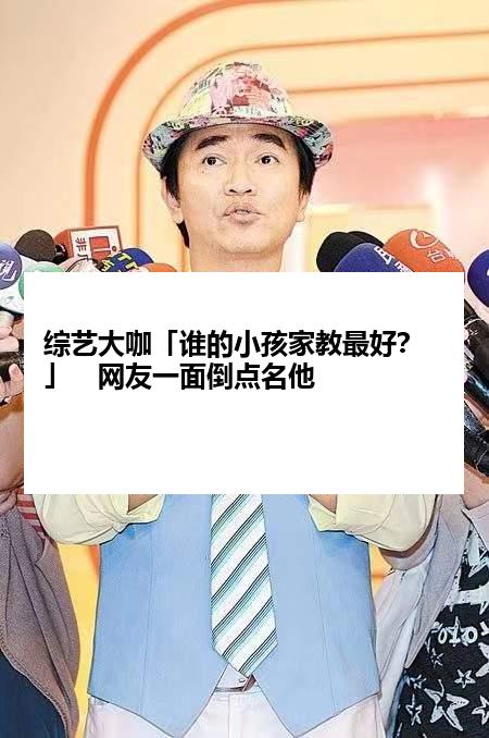 综艺大咖「谁的小孩家教最好？」　网友一面倒点名他