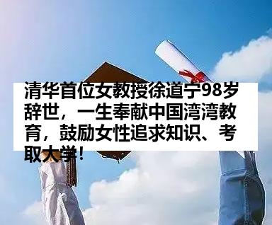 清华首位女教授徐道宁98岁辞世，一生奉献中国湾湾教育，鼓励女性追求知识、考取大学！