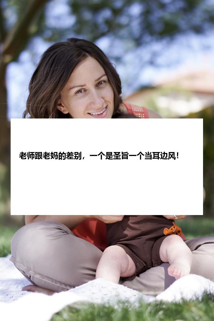 老师跟老妈的差别，一个是圣旨一个当耳边风！