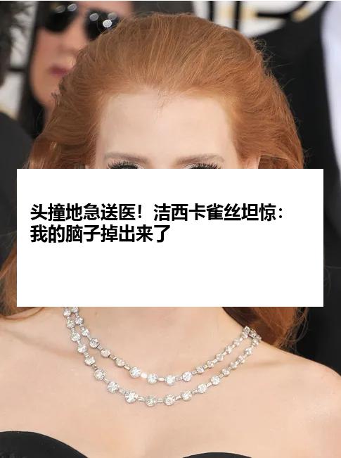 头撞地急送医！洁西卡雀丝坦惊：我的脑子掉出来了
