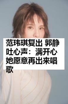 范玮琪复出 郭静吐心声：满开心她愿意再出来唱歌