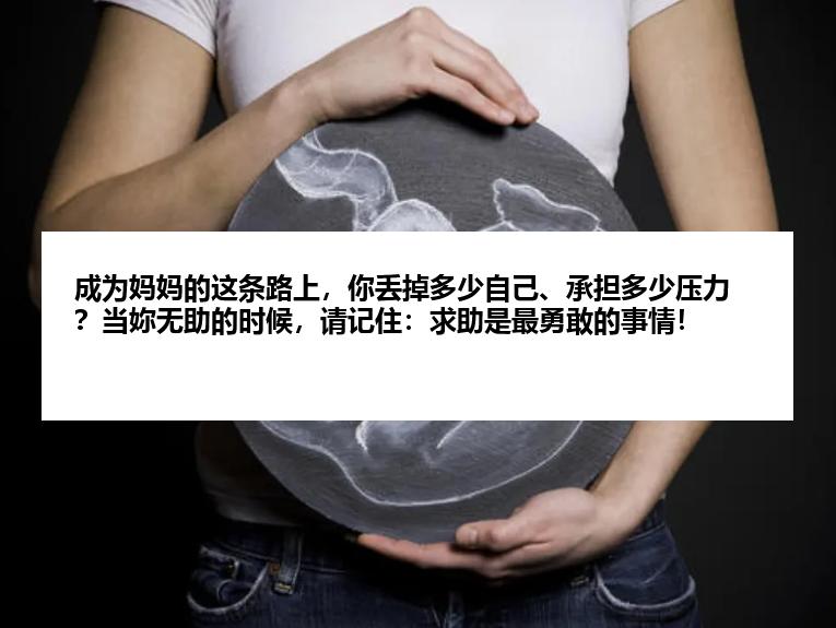 成为妈妈的这条路上，你丢掉多少自己、承担多少压力？当妳无助的时候，请记住：求助是最勇敢的事情！