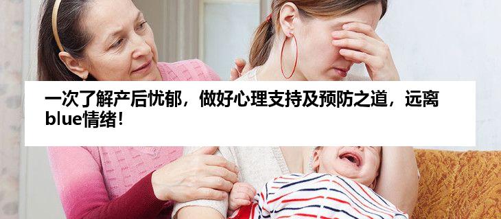 一次了解产后忧郁，做好心理支持及预防之道，远离blue情绪！