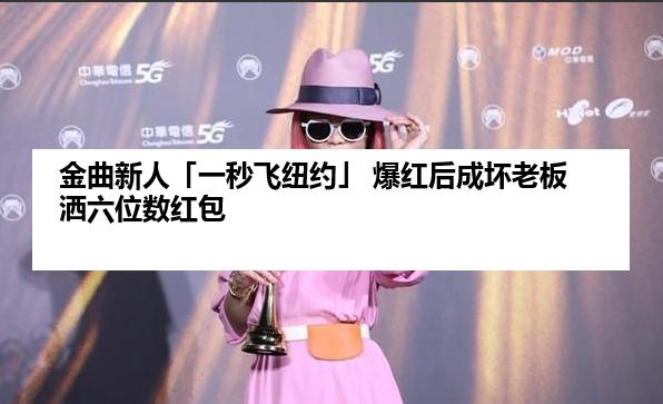 金曲新人「一秒飞纽约」 爆红后成坏老板洒六位数红包