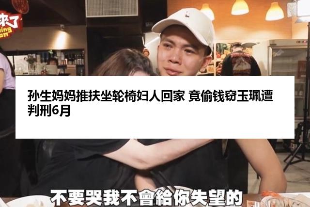 孙生妈妈推扶坐轮椅妇人回家 竟偷钱窃玉珮遭判刑6月