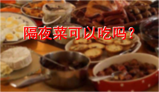 隔夜菜能吃吗?隔夜菜究竟能不能吃真相揭晓